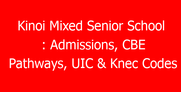 Kinoi Mixed Senior School : Admissions, CBE Pathways, UIC & Knec Codes