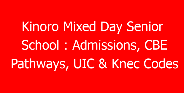 Kinoro Mixed Day Senior School : Admissions, CBE Pathways, UIC & Knec Codes