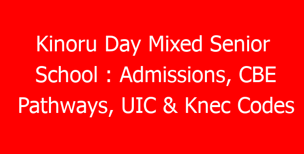 Kinoru Day Mixed Senior School : Admissions, CBE Pathways, UIC & Knec Codes