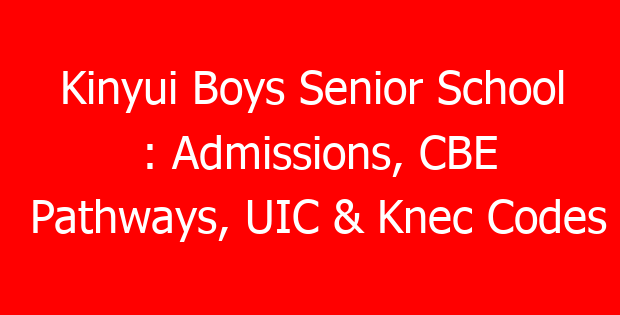 Kinyui Boys Senior School : Admissions, CBE Pathways, UIC & Knec Codes