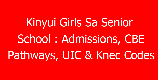 Kinyui Girls Sa Senior School : Admissions, CBE Pathways, UIC & Knec Codes