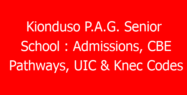 Kionduso P.A.G. Senior School : Admissions, CBE Pathways, UIC & Knec Codes