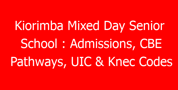 Kiorimba Mixed Day Senior School : Admissions, CBE Pathways, UIC & Knec Codes