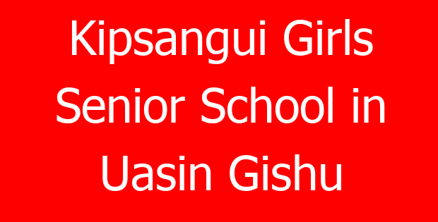 Kipsangui Girls Senior School in Uasin Gishu