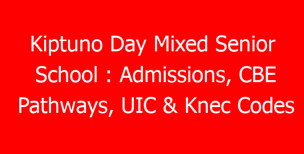 Kiptuno Day Mixed Senior School : Admissions, CBE Pathways, UIC & Knec Codes