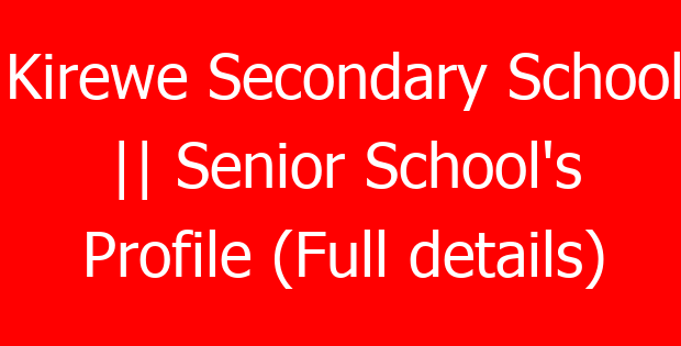 Kirewe Secondary School || Senior School’s Profile (Full details)