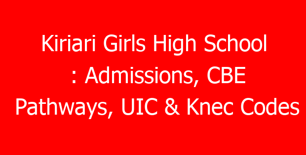 Kiriari Girls High School : Admissions, CBE Pathways, UIC & Knec Codes