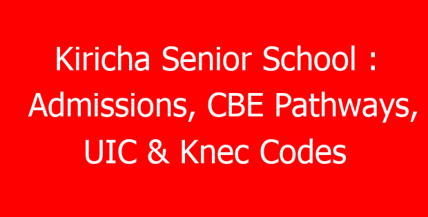 Kiricha Senior School : Admissions, CBE Pathways, UIC & Knec Codes