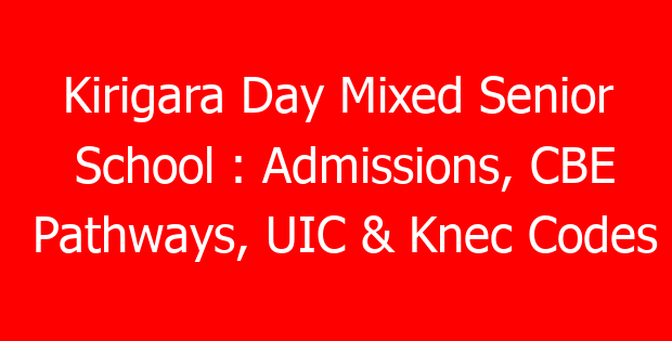 Kirigara Day Mixed Senior School : Admissions, CBE Pathways, UIC & Knec Codes