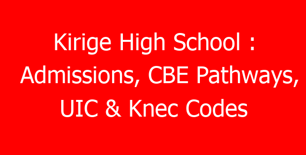 Kirige High School : Admissions, CBE Pathways, UIC & Knec Codes