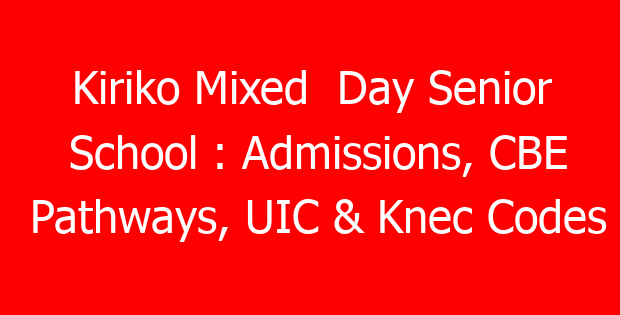 Kiriko Mixed  Day Senior School : Admissions, CBE Pathways, UIC & Knec Codes