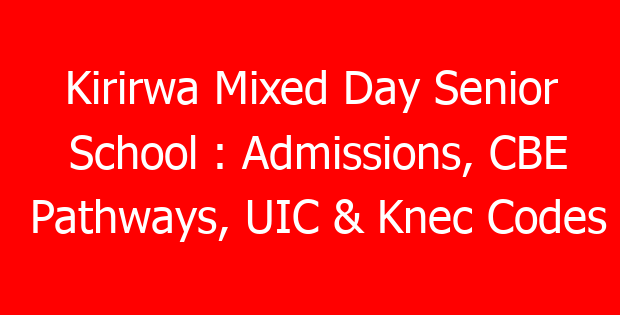 Kirirwa Mixed Day Senior School : Admissions, CBE Pathways, UIC & Knec Codes