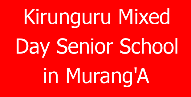 Kirunguru Mixed Day Senior School in Murang’A