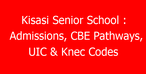 Kisasi Senior School : Admissions, CBE Pathways, UIC & Knec Codes