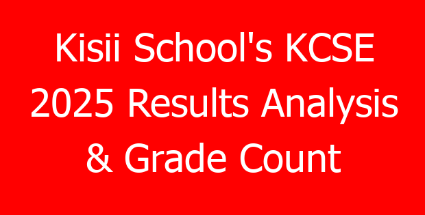 Kisii School’s KCSE 2025 Results Analysis & Grade Count