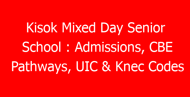 Kisok Mixed Day Senior School : Admissions, CBE Pathways, UIC & Knec Codes