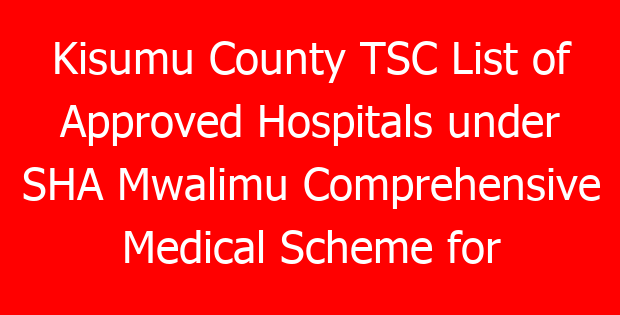 Kisumu County TSC List of Approved Hospitals under SHA Mwalimu Comprehensive Medical Scheme for teachers