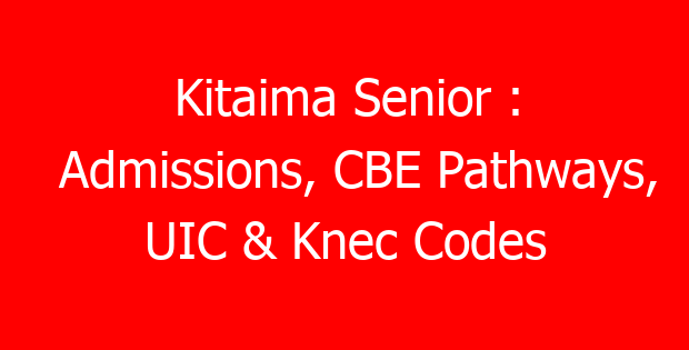 Kitaima Senior : Admissions, CBE Pathways, UIC & Knec Codes