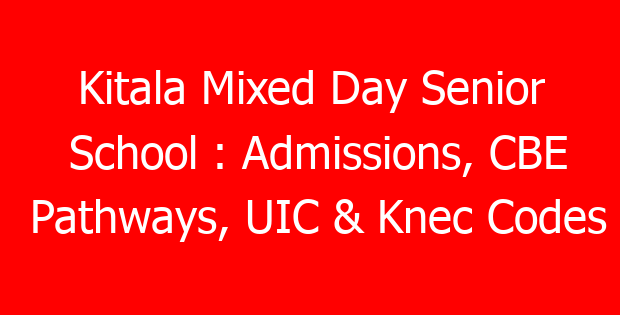 Kitala Mixed Day Senior School : Admissions, CBE Pathways, UIC & Knec Codes