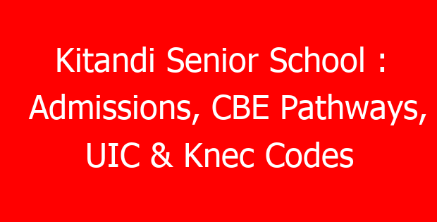 Kitandi Senior School : Admissions, CBE Pathways, UIC & Knec Codes