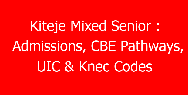 Kiteje Mixed Senior : Admissions, CBE Pathways, UIC & Knec Codes