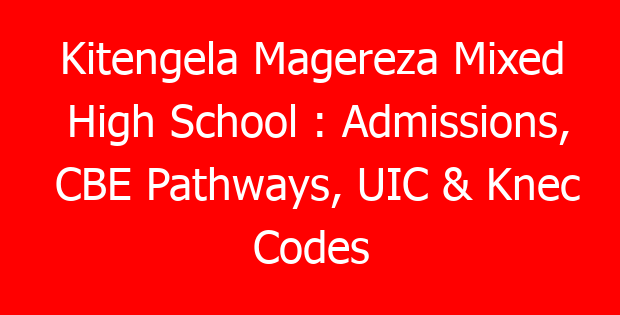 Kitengela Magereza Mixed High School : Admissions, CBE Pathways, UIC & Knec Codes