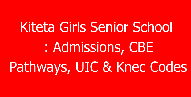 Kiteta Girls Senior School : Admissions, CBE Pathways, UIC & Knec Codes