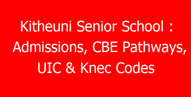 Kitheuni Senior School : Admissions, CBE Pathways, UIC & Knec Codes