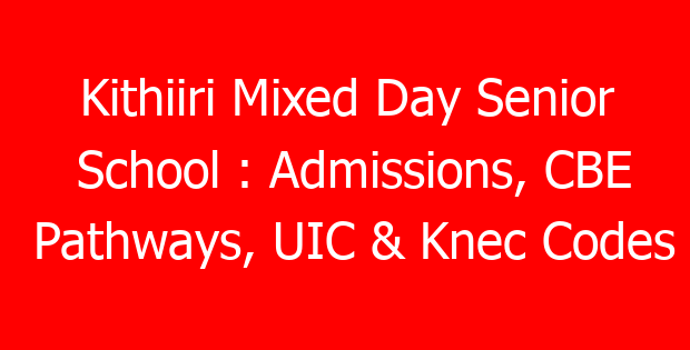 Kithiiri Mixed Day Senior School : Admissions, CBE Pathways, UIC & Knec Codes
