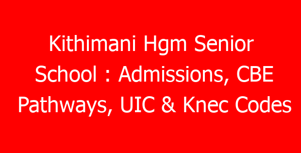 Kithimani Hgm Senior School : Admissions, CBE Pathways, UIC & Knec Codes
