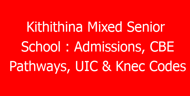 Kithithina Mixed Senior School : Admissions, CBE Pathways, UIC & Knec Codes