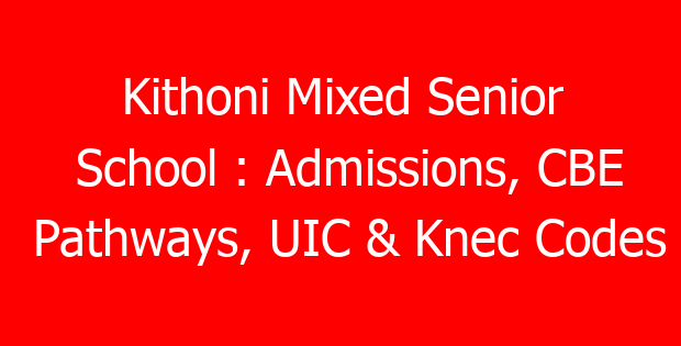 Kithoni Mixed Senior School : Admissions, CBE Pathways, UIC & Knec Codes