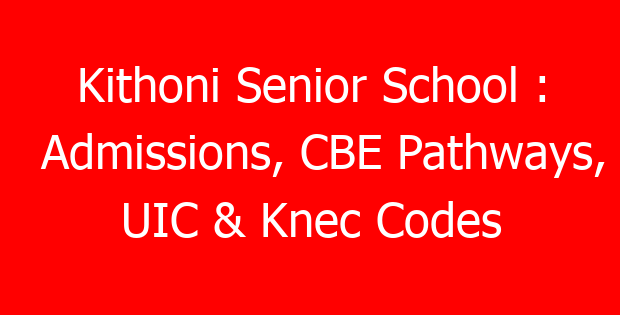 Kithoni Senior School : Admissions, CBE Pathways, UIC & Knec Codes