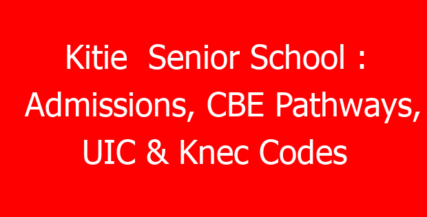 Kitie  Senior School : Admissions, CBE Pathways, UIC & Knec Codes