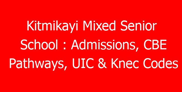 Kitmikayi Mixed Senior School : Admissions, CBE Pathways, UIC & Knec Codes