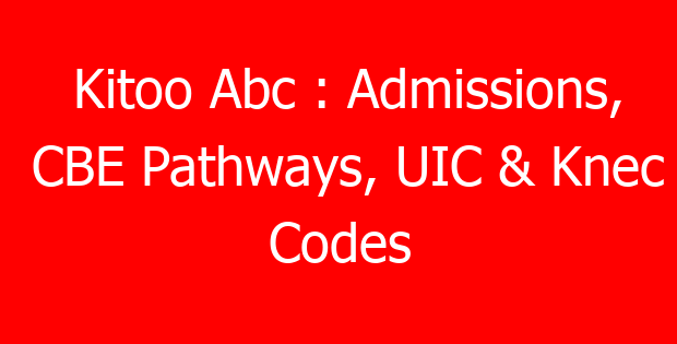 Kitoo Abc : Admissions, CBE Pathways, UIC & Knec Codes