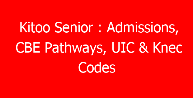 Kitoo Senior : Admissions, CBE Pathways, UIC & Knec Codes