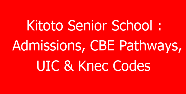 Kitoto Senior School : Admissions, CBE Pathways, UIC & Knec Codes