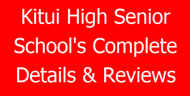 Kitui High Senior School’s Complete Details & Reviews