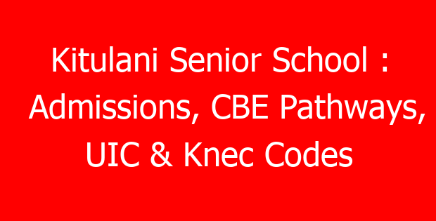 Kitulani Senior School : Admissions, CBE Pathways, UIC & Knec Codes