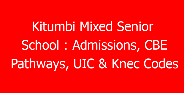 Kitumbi Mixed Senior School : Admissions, CBE Pathways, UIC & Knec Codes