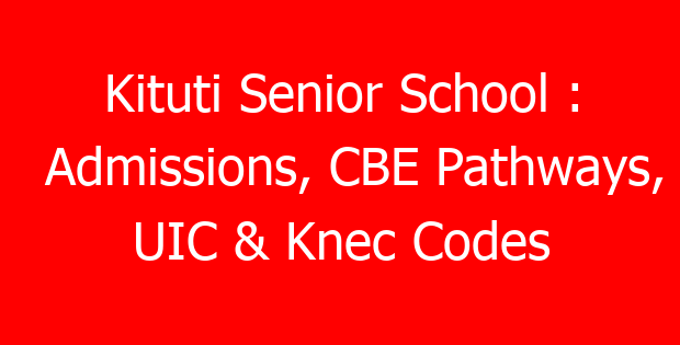 Kituti Senior School : Admissions, CBE Pathways, UIC & Knec Codes