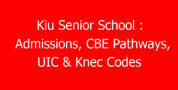 Kiu Senior School : Admissions, CBE Pathways, UIC & Knec Codes