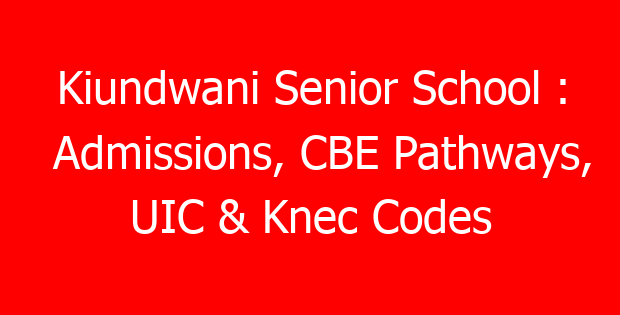 Kiundwani Senior School : Admissions, CBE Pathways, UIC & Knec Codes
