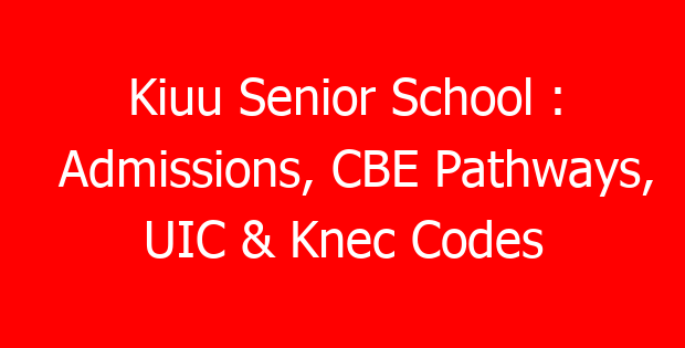 Kiuu Senior School : Admissions, CBE Pathways, UIC & Knec Codes