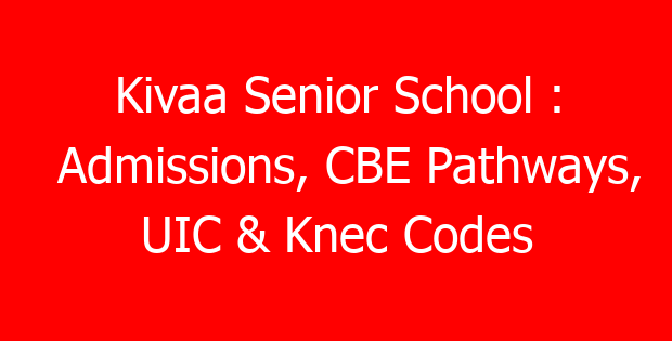 Kivaa Senior School : Admissions, CBE Pathways, UIC & Knec Codes