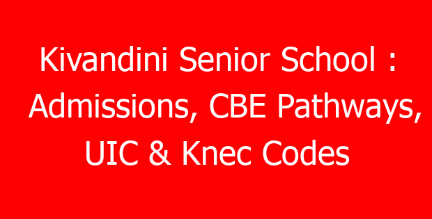 Kivandini Senior School : Admissions, CBE Pathways, UIC & Knec Codes
