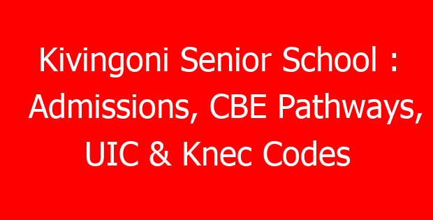 Kivingoni Senior School : Admissions, CBE Pathways, UIC & Knec Codes