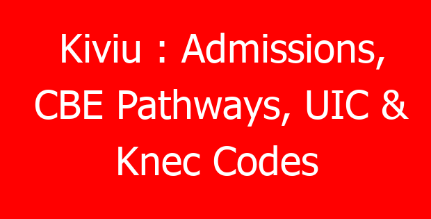 Kiviu : Admissions, CBE Pathways, UIC & Knec Codes