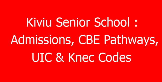 Kiviu Senior School : Admissions, CBE Pathways, UIC & Knec Codes